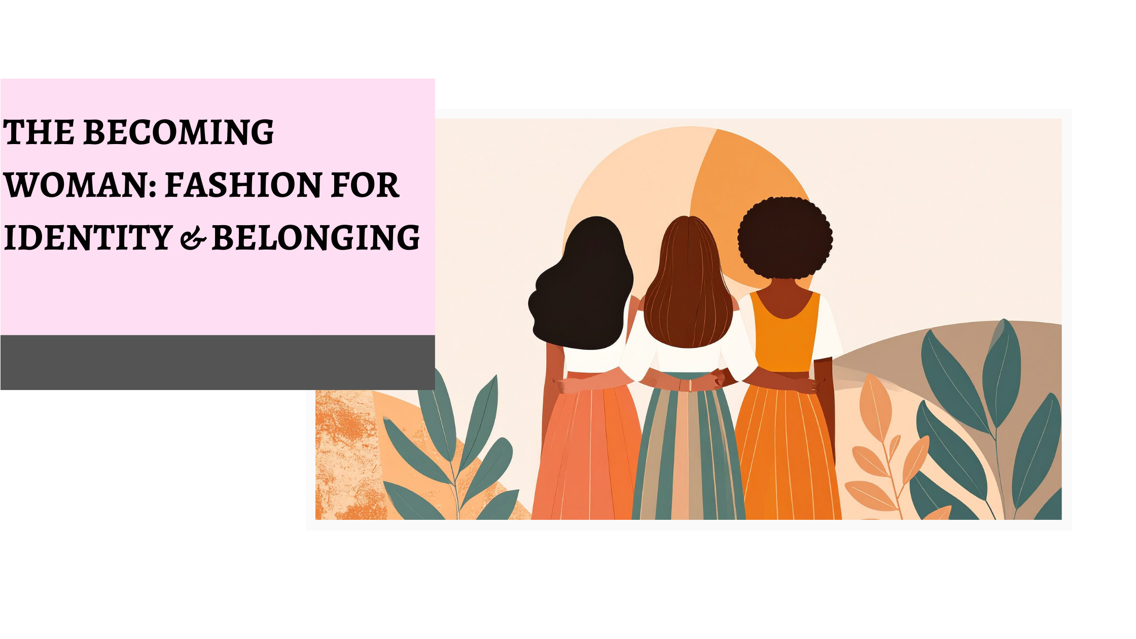 The becoming woman: Fashion for identity & belonging